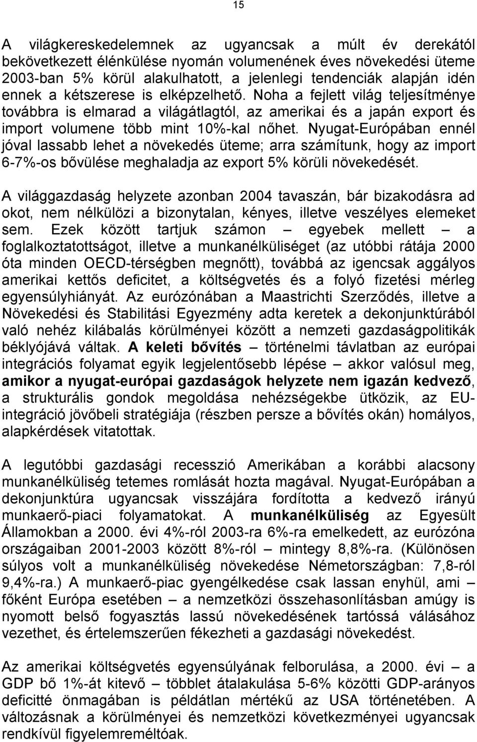 Nyugat-Európában ennél jóval lassabb lehet a növekedés üteme; arra számítunk, hogy az import 6-7%-os bővülése meghaladja az export 5% körüli növekedését.