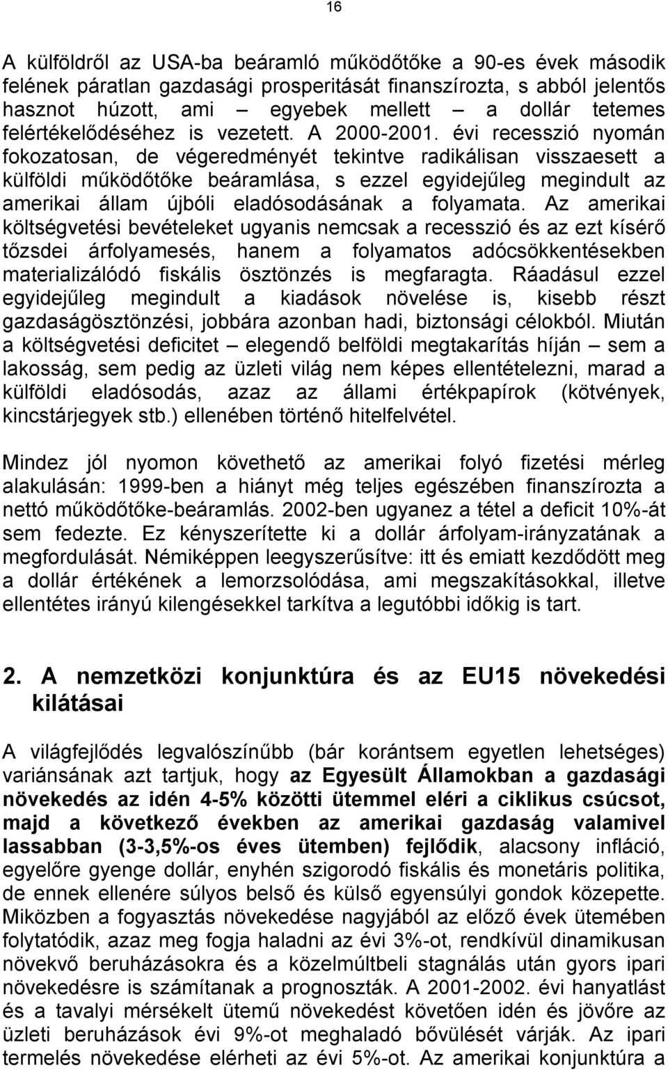 évi recesszió nyomán fokozatosan, de végeredményét tekintve radikálisan visszaesett a külföldi működőtőke beáramlása, s ezzel egyidejűleg megindult az amerikai állam újbóli eladósodásának a folyamata.