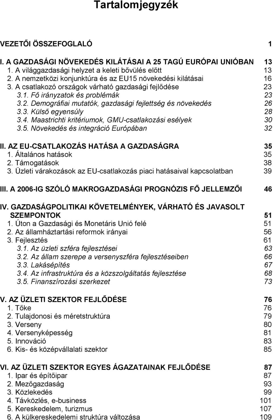 3. Külső egyensúly 28 3.4. Maastrichti kritériumok, GMU-csatlakozási esélyek 30 3.5. Növekedés és integráció Európában 32 II. AZ EU-CSATLAKOZÁS HATÁSA A GAZDASÁGRA 35 1. Általános hatások 35 2.