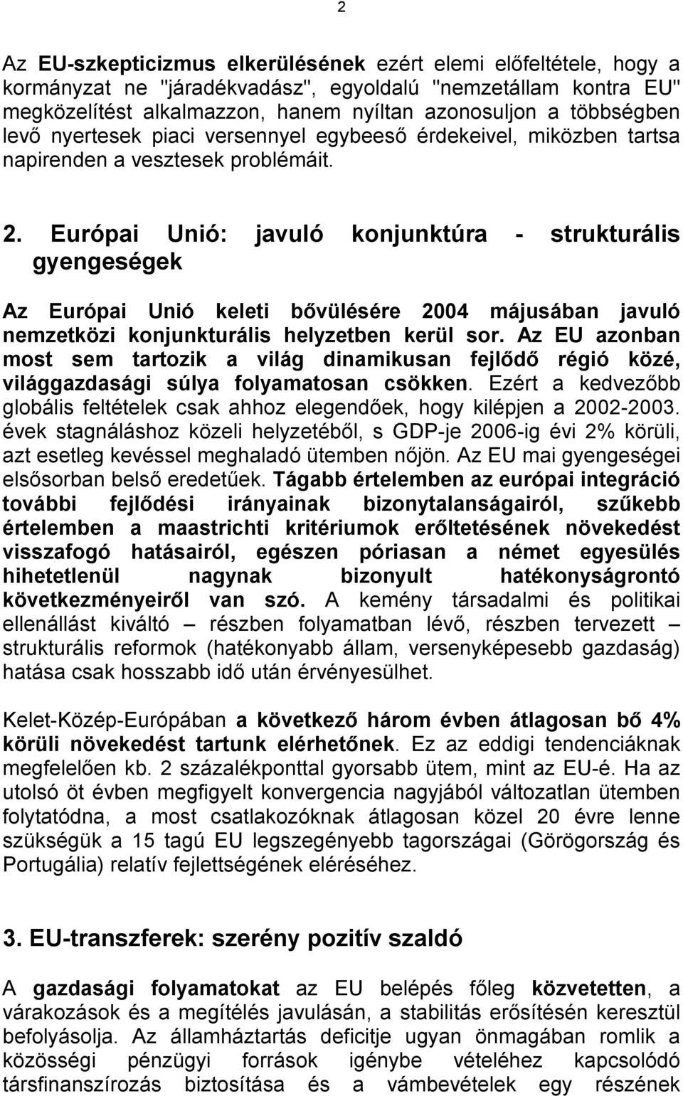 Európai Unió: javuló konjunktúra - strukturális gyengeségek Az Európai Unió keleti bővülésére 2004 májusában javuló nemzetközi konjunkturális helyzetben kerül sor.