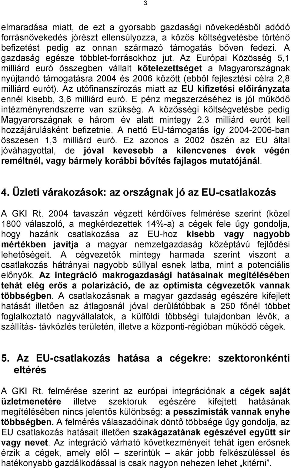 Az Európai Közösség 5,1 milliárd euró összegben vállalt kötelezettséget a Magyarországnak nyújtandó támogatásra 2004 és 2006 között (ebből fejlesztési célra 2,8 milliárd eurót).