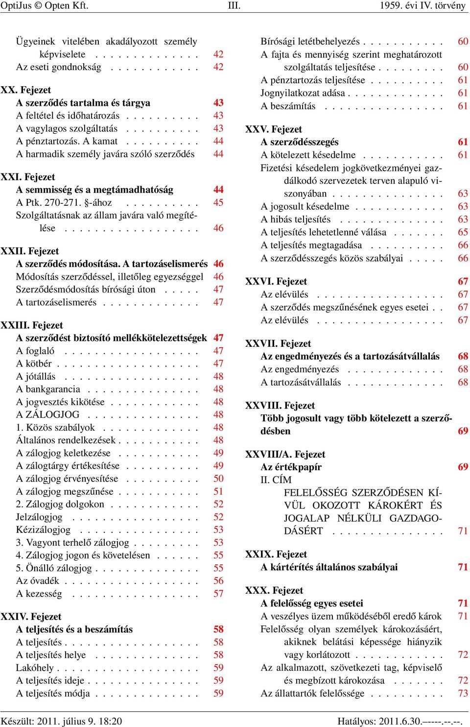 Fejezet A semmisség és a megtámadhatóság 44 A Ptk. 270-271. -ához.......... 45 Szolgáltatásnak az állam javára való megítélése.................. 46 XXII. Fejezet A szerződés módosítása.