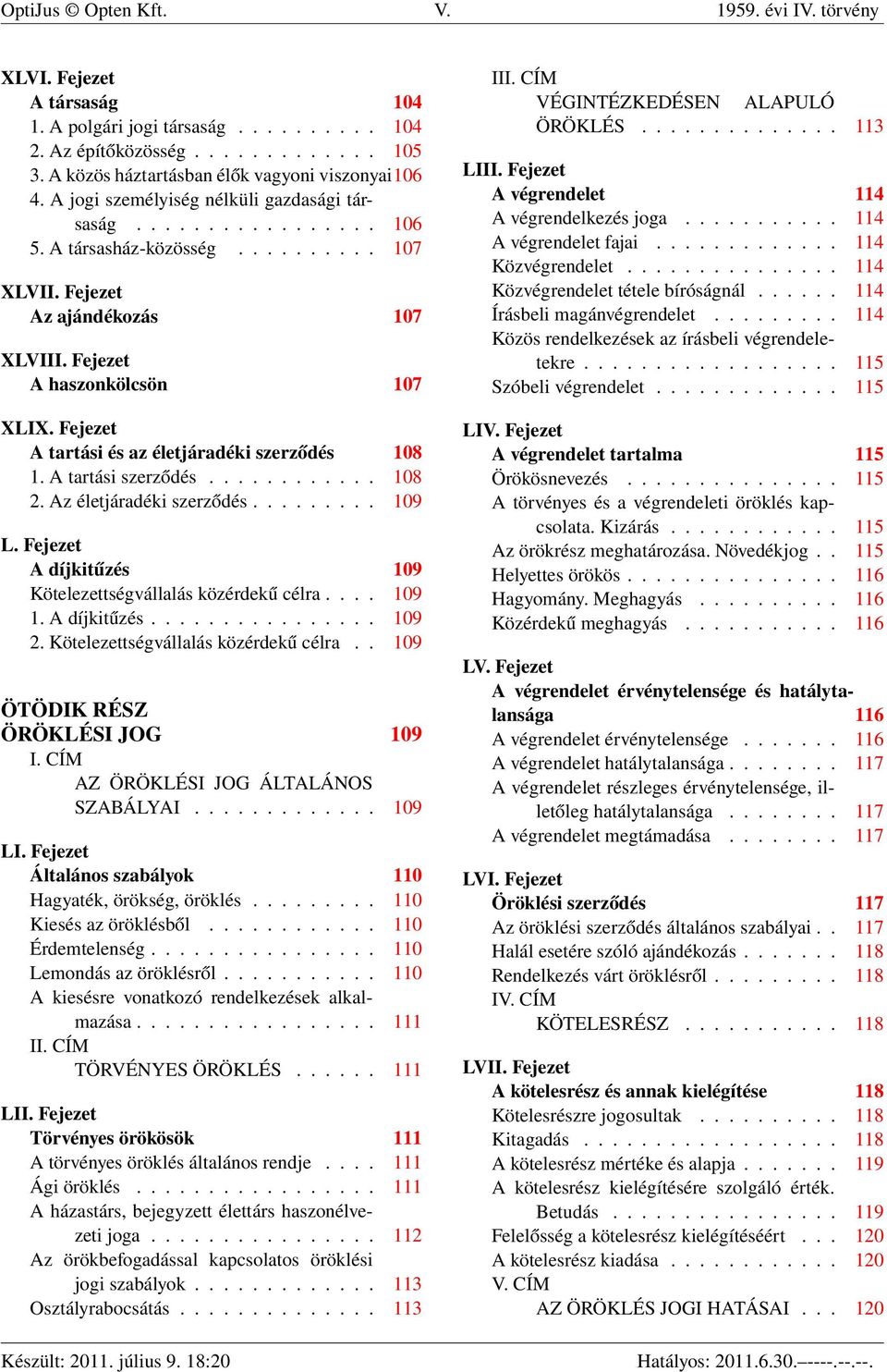 Fejezet A haszonkölcsön 107 XLIX. Fejezet A tartási és az életjáradéki szerződés 108 1. A tartási szerződés............ 108 2. Az életjáradéki szerződés......... 109 L.