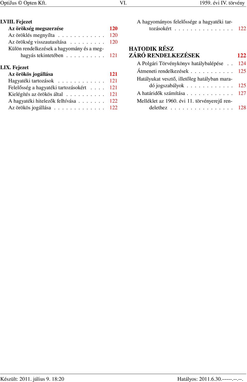 ... 121 Kielégítés az örökös által.......... 121 A hagyatéki hitelezők felhívása....... 122 Az örökös jogállása............. 122 A hagyományos felelőssége a hagyatéki tartozásokért.