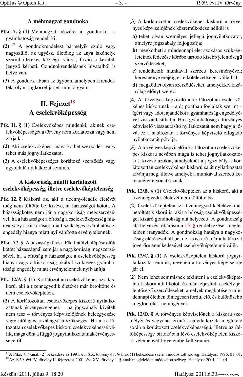 Gondnokrendelésnek hivatalból is helye van. (3) A gondnok abban az ügyben, amelyben kirendelték, olyan jogkörrel jár el, mint a gyám. II. Fejezet 18 A cselekvőképesség Ptk. 11.