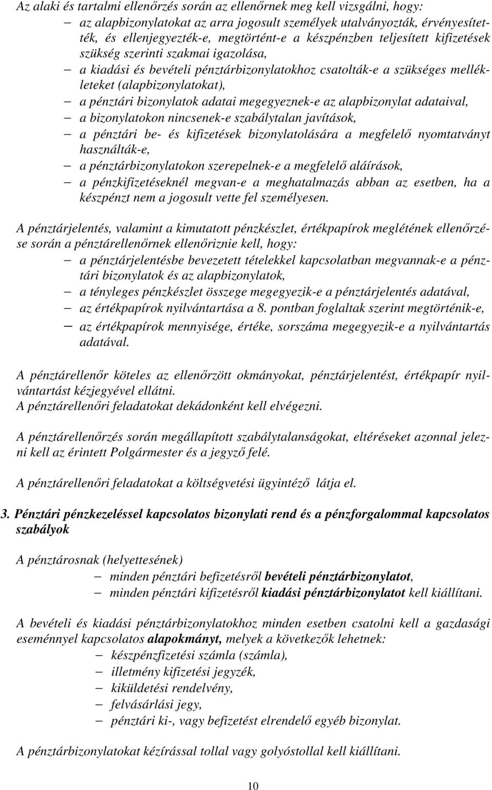 adatai megegyeznek-e az alapbizonylat adataival, a bizonylatokon nincsenek-e szabálytalan javítások, a pénztári be- és kifizetések bizonylatolására a megfelelő nyomtatványt használták-e, a