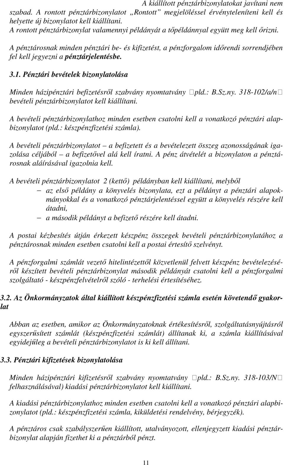 A pénztárosnak minden pénztári be- és kifizetést, a pénzforgalom időrendi sorrendjében fel kell jegyezni a pénztárjelentésbe. 3.1.