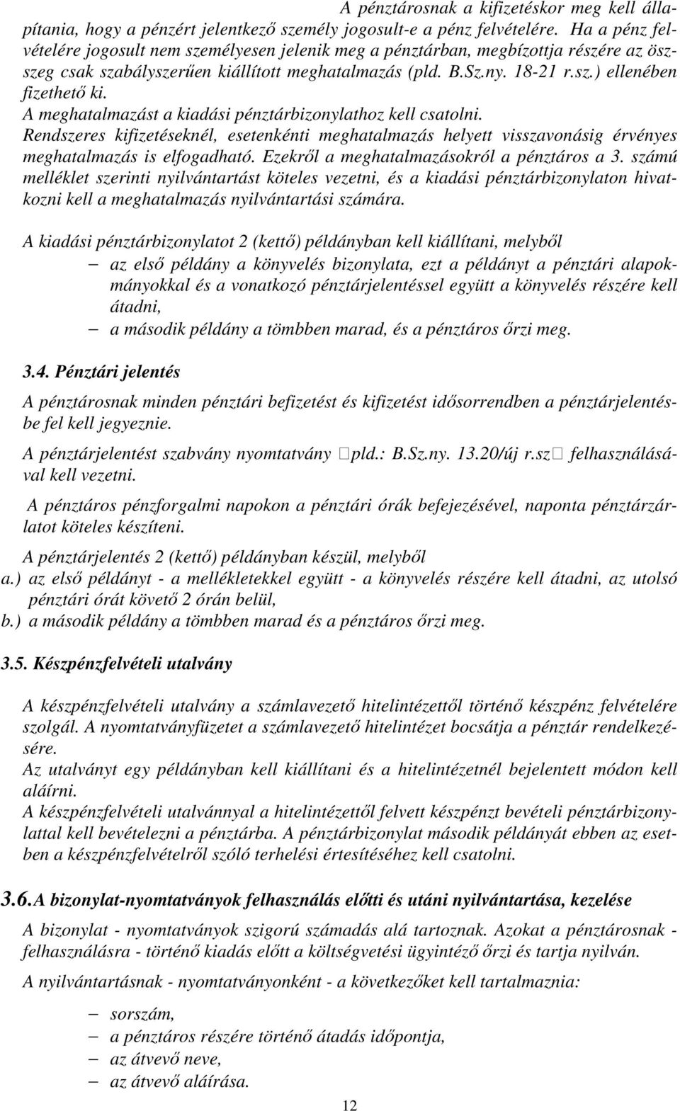 A meghatalmazást a kiadási pénztárbizonylathoz kell csatolni. Rendszeres kifizetéseknél, esetenkénti meghatalmazás helyett visszavonásig érvényes meghatalmazás is elfogadható.