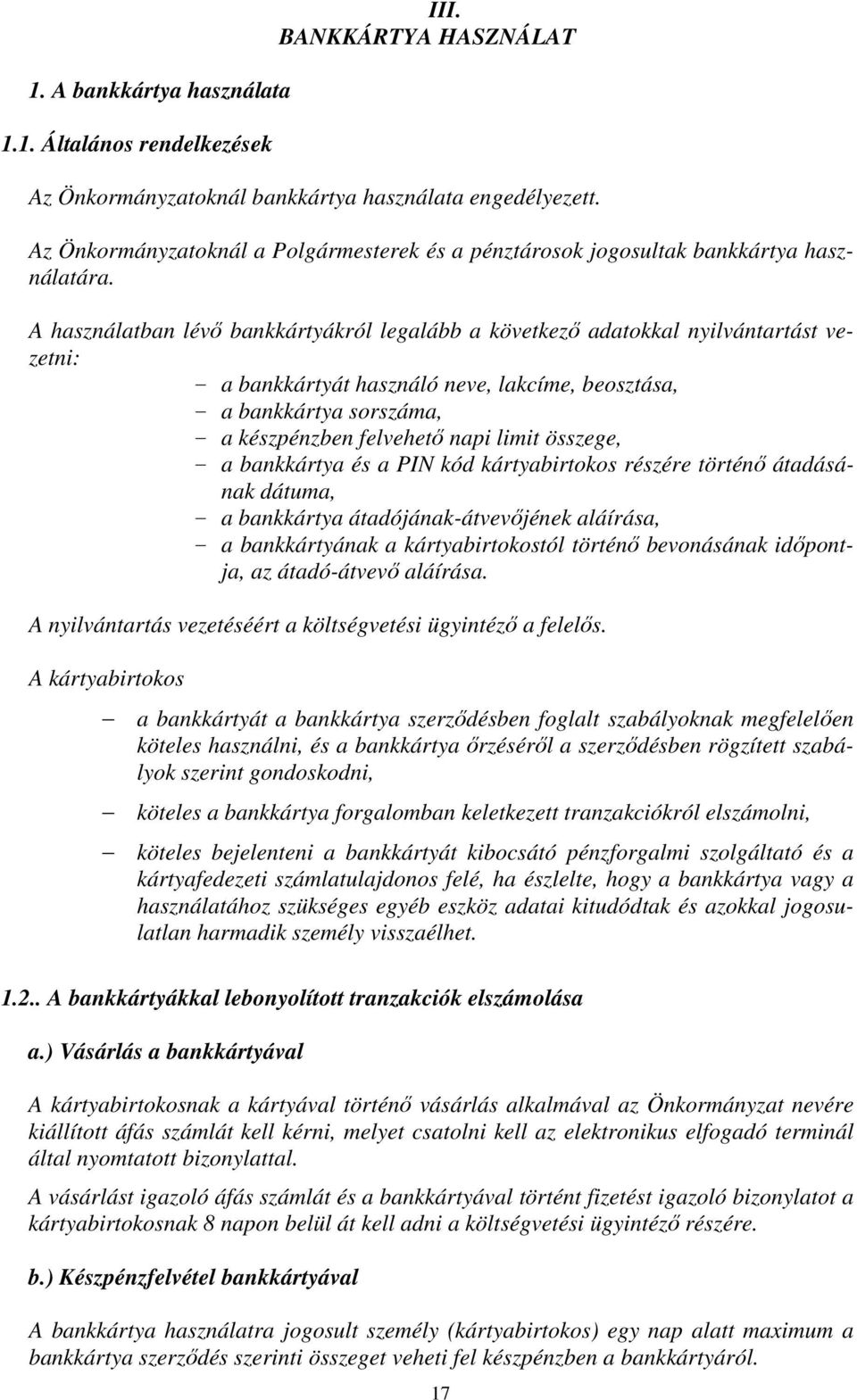 A használatban lévő bankkártyákról legalább a következő adatokkal nyilvántartást vezetni: - a bankkártyát használó neve, lakcíme, beosztása, - a bankkártya sorszáma, - a készpénzben felvehető napi