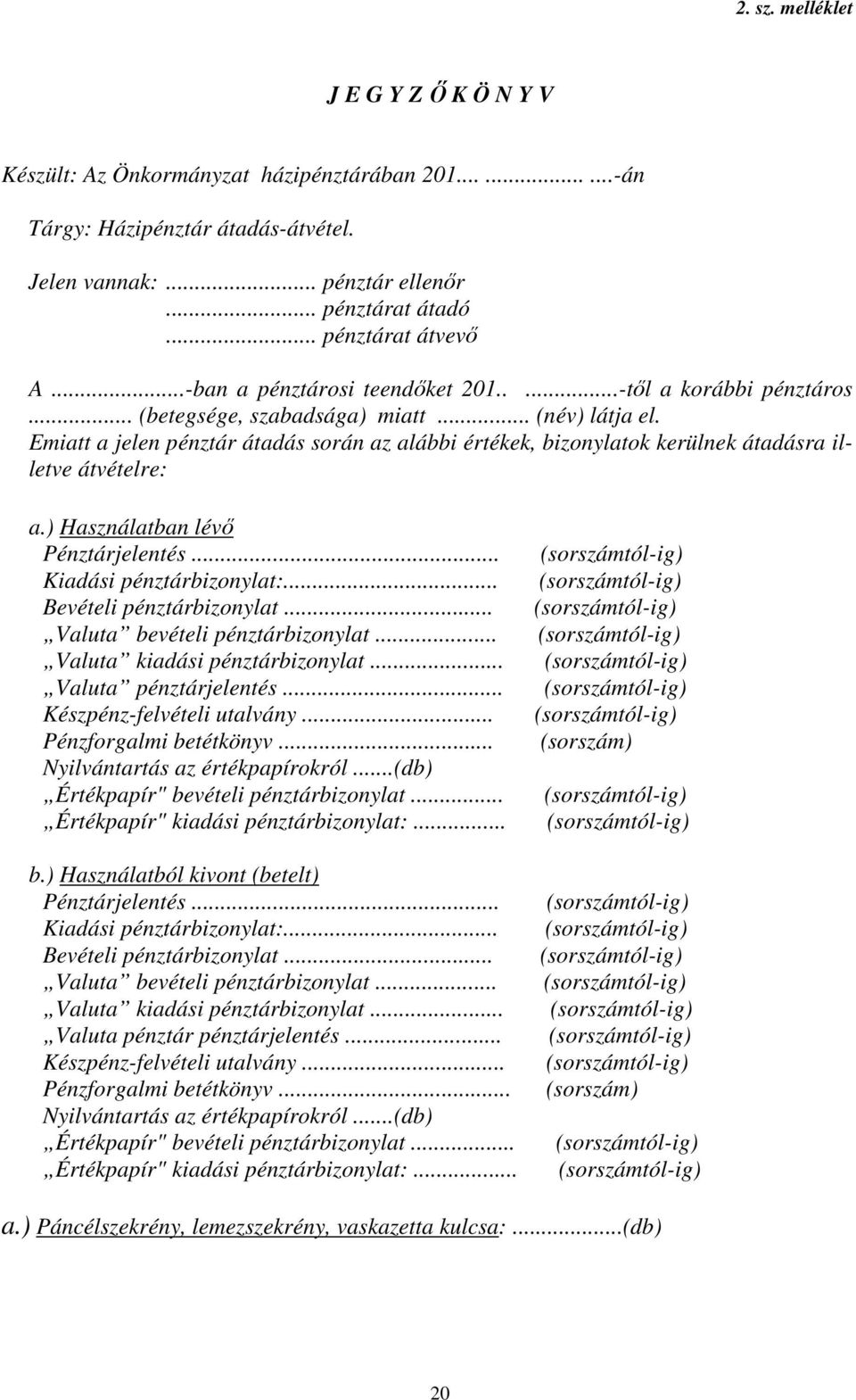 Emiatt a jelen pénztár átadás során az alábbi értékek, bizonylatok kerülnek átadásra illetve átvételre: a.) Használatban lévő Pénztárjelentés... Kiadási pénztárbizonylat:... Bevételi pénztárbizonylat.