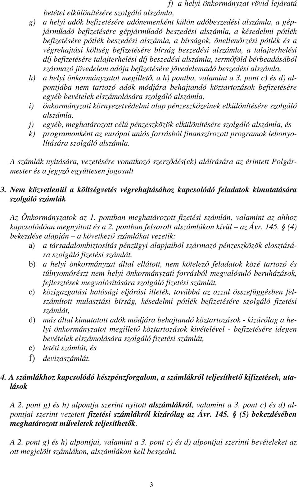 befizetésére talajterhelési díj beszedési alszámla, termőföld bérbeadásából származó jövedelem adója befizetésére jövedelemadó beszedési alszámla, h) a helyi önkormányzatot megillető, a h) pontba,