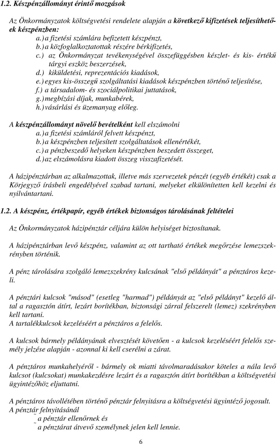 ) egyes kis-összegű szolgáltatási kiadások készpénzben történő teljesítése, f.) a társadalom- és szociálpolitikai juttatások, g.) megbízási díjak, munkabérek, h.) vásárlási és üzemanyag előleg.