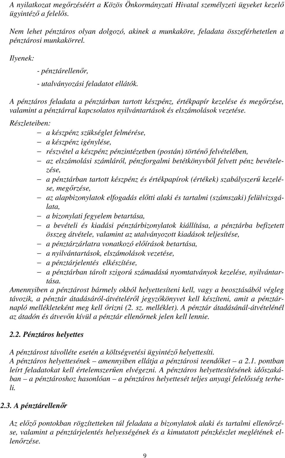 A pénztáros feladata a pénztárban tartott készpénz, értékpapír kezelése és megőrzése, valamint a pénztárral kapcsolatos nyilvántartások és elszámolások vezetése.