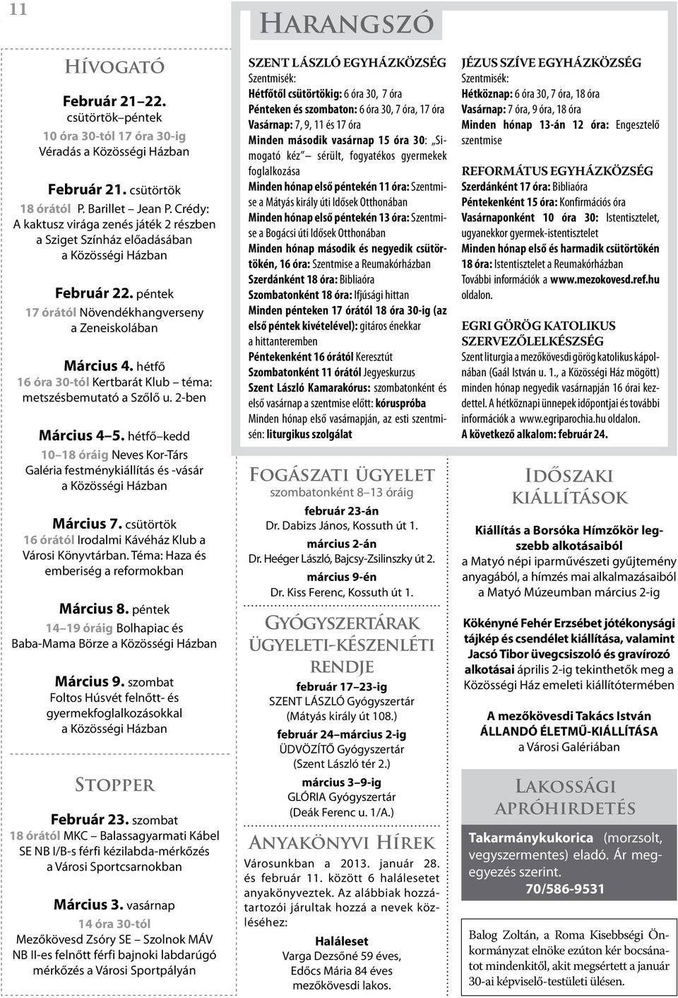 hétfő 16 óra 30-tól Kertbarát Klub téma: metszésbemutató a Szőlő u. 2-ben Március 4 5. hétfő kedd 10 18 óráig Neves Kor-Társ Galéria festménykiállítás és -vásár a Közösségi Házban Március 7.