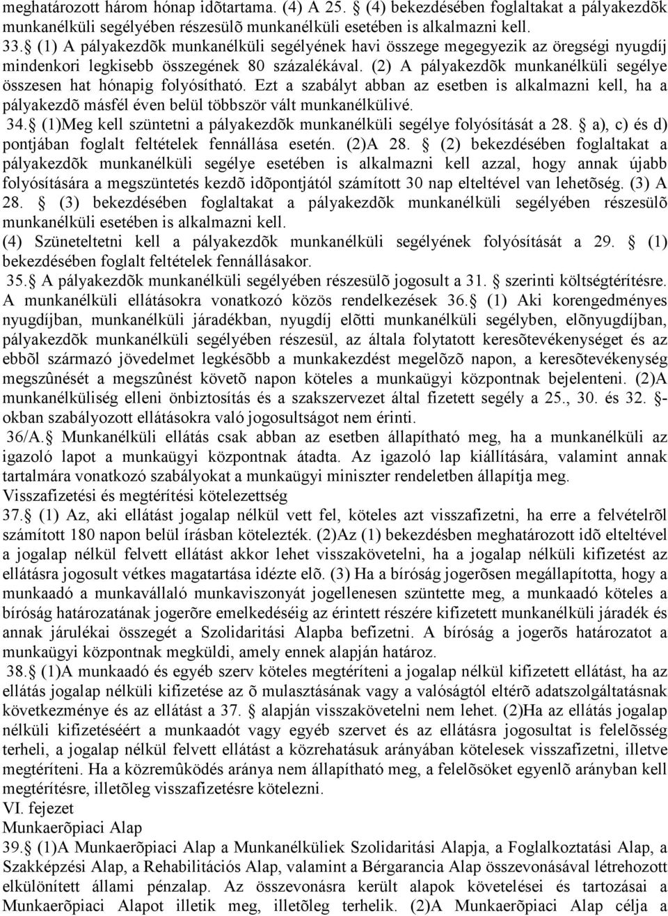 (2) A pályakezdõk munkanélküli segélye összesen hat hónapig folyósítható. Ezt a szabályt abban az esetben is alkalmazni kell, ha a pályakezdõ másfél éven belül többször vált munkanélkülivé. 34.