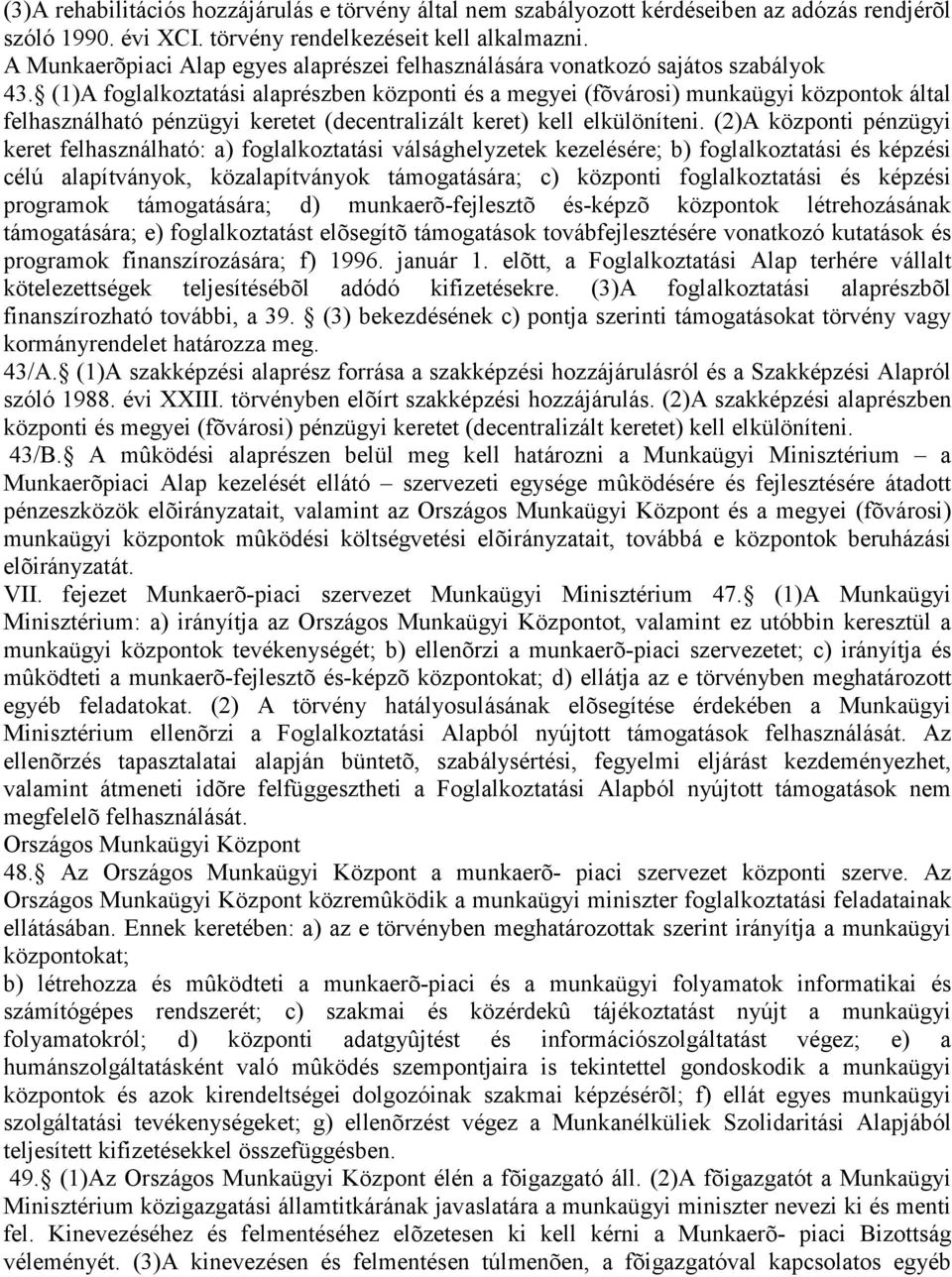 (1)A foglalkoztatási alaprészben központi és a megyei (fõvárosi) munkaügyi központok által felhasználható pénzügyi keretet (decentralizált keret) kell elkülöníteni.