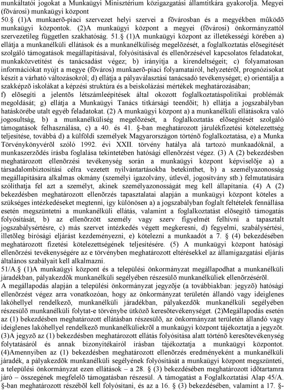 (1)A munkaügyi központ az illetékességi körében a) ellátja a munkanélküli ellátások és a munkanélküliség megelõzését, a foglalkoztatás elõsegítését szolgáló támogatások megállapításával,