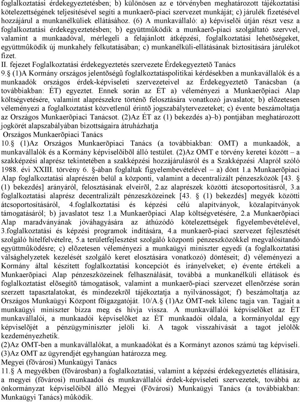 (6) A munkavállaló: a) képviselõi útján részt vesz a foglalkoztatási érdekegyeztetésben; b) együttmûködik a munkaerõ-piaci szolgáltató szervvel, valamint a munkaadóval, mérlegeli a felajánlott