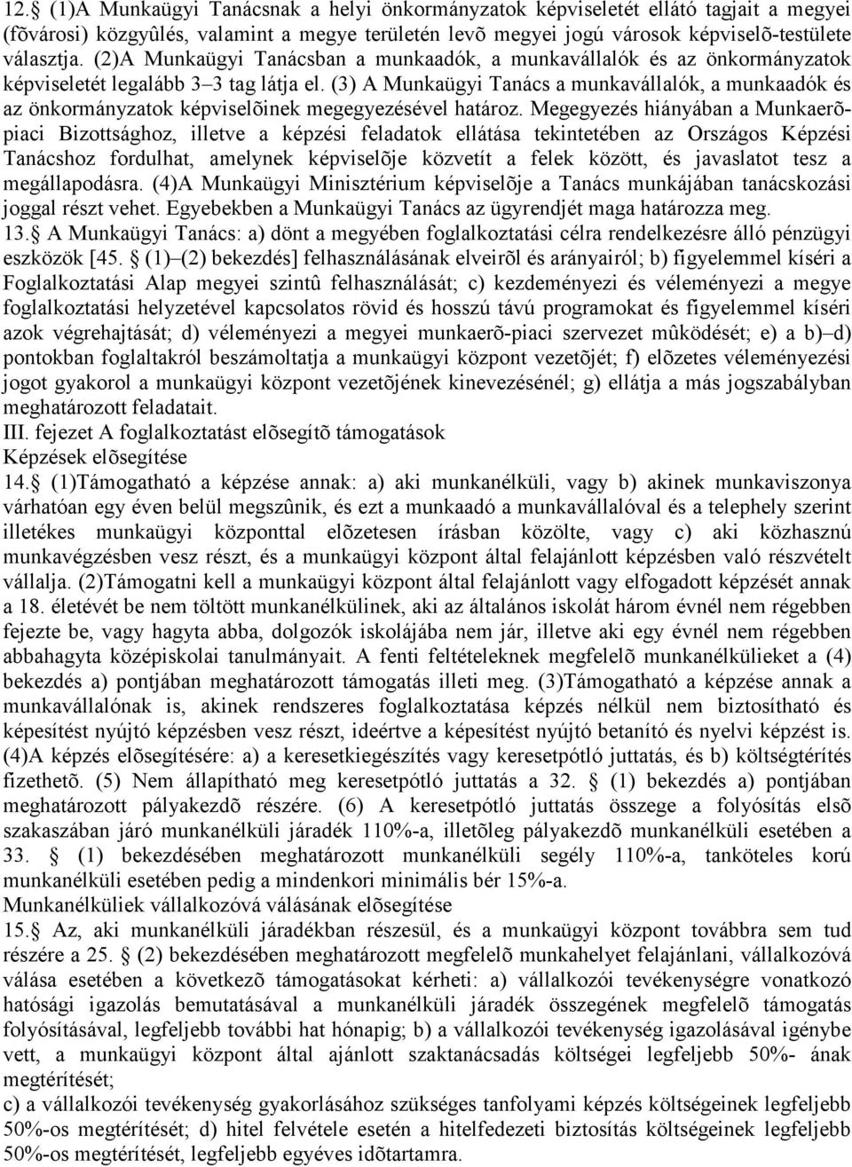 (3) A Munkaügyi Tanács a munkavállalók, a munkaadók és az önkormányzatok képviselõinek megegyezésével határoz.