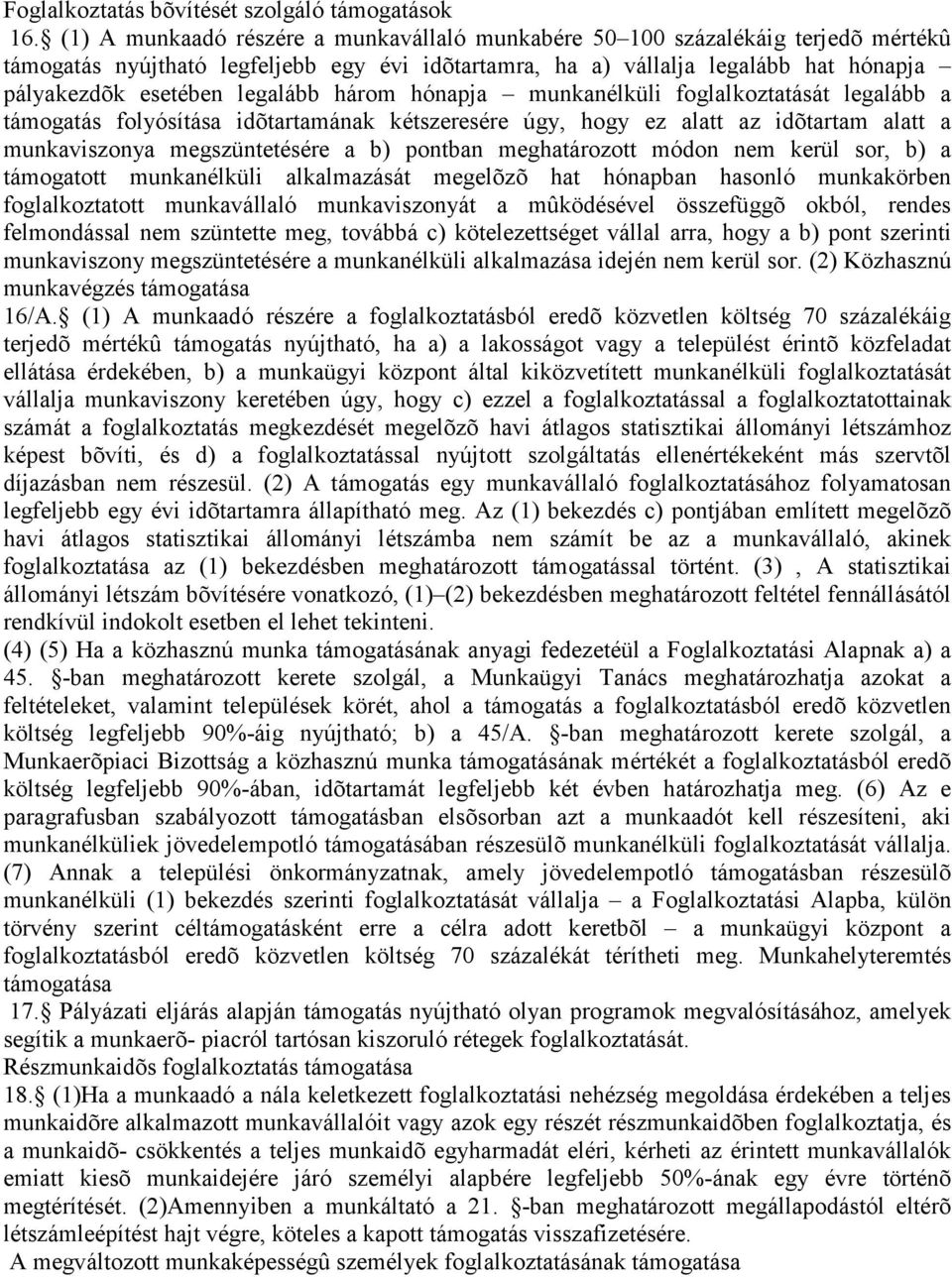 legalább három hónapja munkanélküli foglalkoztatását legalább a támogatás folyósítása idõtartamának kétszeresére úgy, hogy ez alatt az idõtartam alatt a munkaviszonya megszüntetésére a b) pontban