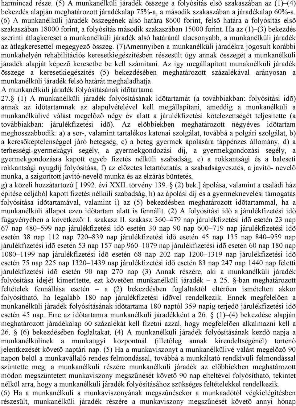 Ha az (1) (3) bekezdés szerinti átlagkereset a munkanélküli járadék alsó határánál alacsonyabb, a munkanélküli járadék az átlagkeresettel megegyezõ összeg.