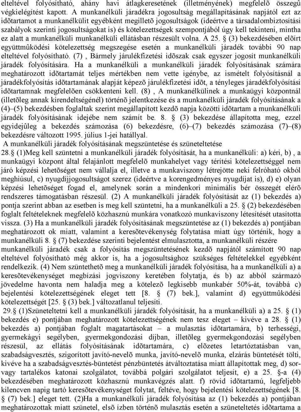 jogosultságokat is) és kötelezettségek szempontjából úgy kell tekinteni, mintha ez alatt a munkanélküli munkanélküli ellátásban részesült volna. A 25.