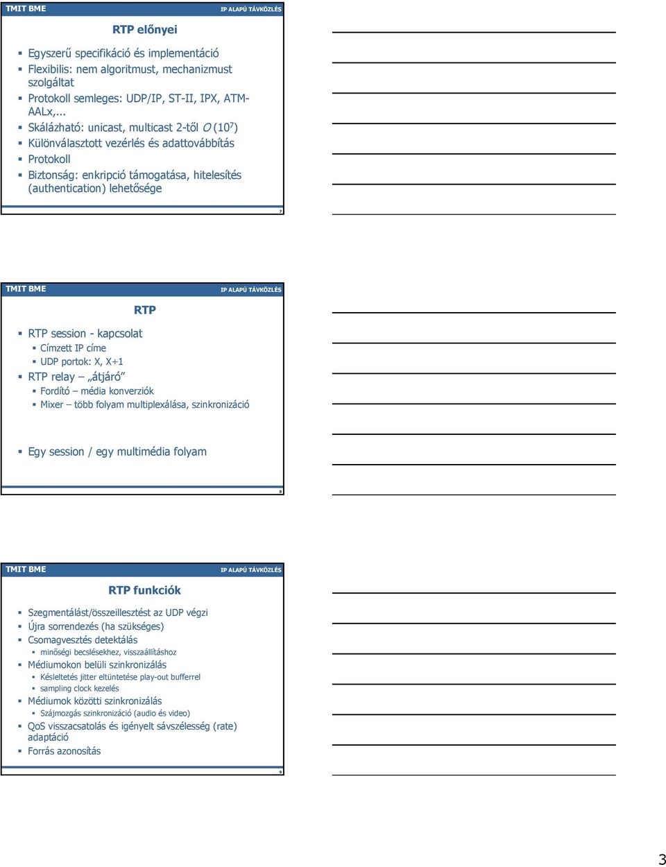 kapcsolat Címzett IP címe UDP portok: X, X+1 RTP relay átjáró Fordító média konverziók Mixer több folyam multiplexálása, szinkronizáció Egy session / egy multimédia folyam 8 RTP funkciók