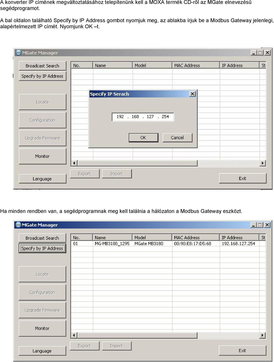 A bal oldalon található Specify by IP Address gombot nyomjuk meg, az ablakba írjuk be a