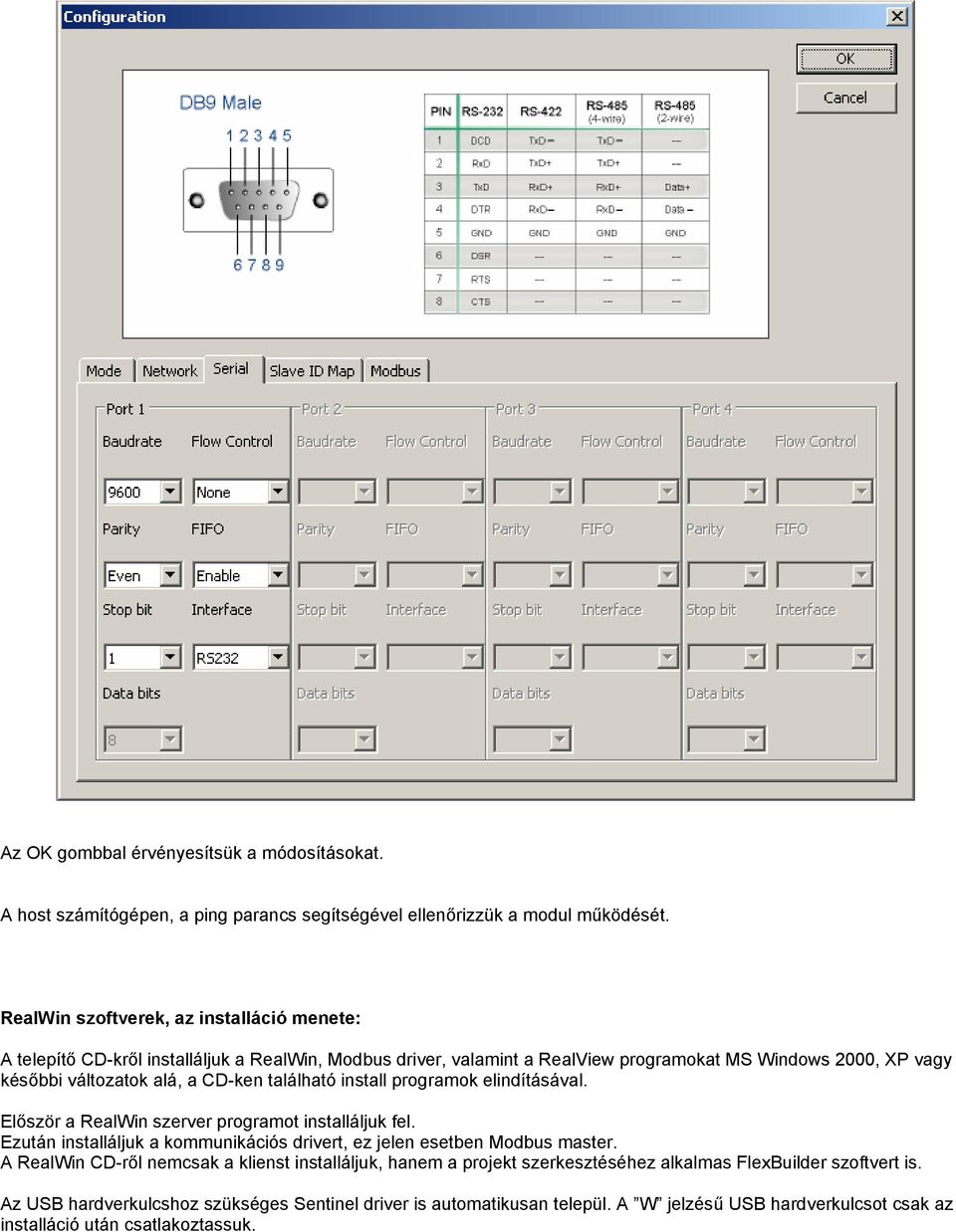 CD-ken található install programok elindításával. Először a RealWin szerver programot installáljuk fel. Ezután installáljuk a kommunikációs drivert, ez jelen esetben Modbus master.