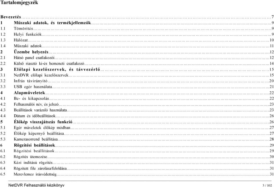 3 USB egér használata...... 21 4 Alapműveletek....22 4.1 Be- és kikapcsolás...22 4.2 Felhasználói név, és jelszó.....23 4.3 Beállítások varázsló használata.....23 4.4 Dátum és időbeállítások.