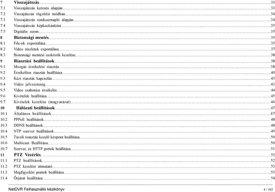 ... 38 9.2 Érzékelőos riasztás beállítása....... 40 9.3 Kézi riasztás kapcsolás...... 43 9.4 Video jelveszteség.... 43 9.5 Video szabotázs érzékelés. 44 9.6 Kivételek beállítása.. 45 9.