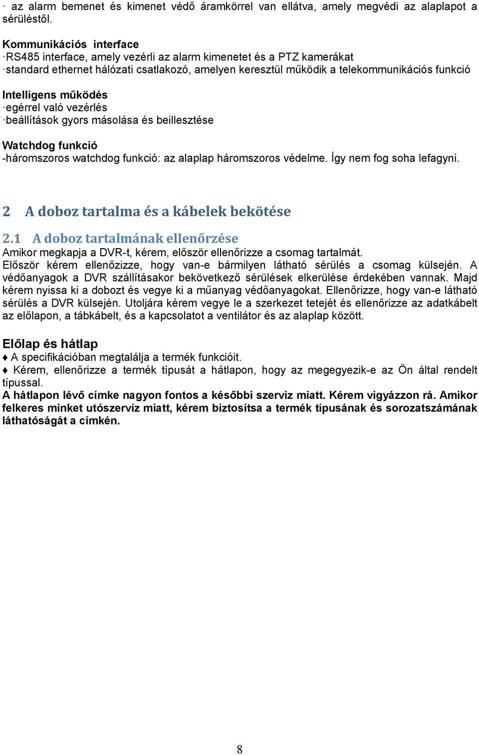 működés egérrel való vezérlés beállítások gyors másolása és beillesztése Watchdog funkció -háromszoros watchdog funkció: az alaplap háromszoros védelme. Így nem fog soha lefagyni.