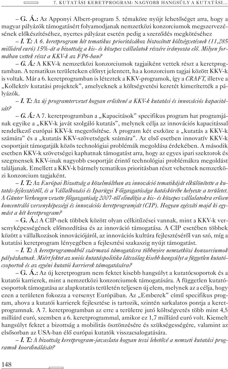 T.: A 6. keretprogram hét tematikus prioritásához biztosított költségvetésnek (11,285 milliárd euró) 15%-át a bizottság a kis- és közepes vállalatok részére irányozta elõ.