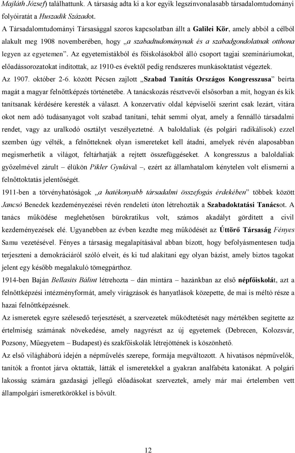 egyetemen. Az egyetemistákból és főiskolásokból álló csoport tagjai szemináriumokat, előadássorozatokat indítottak, az 1910-es évektől pedig rendszeres munkásoktatást végeztek. Az 1907. október 2-6.