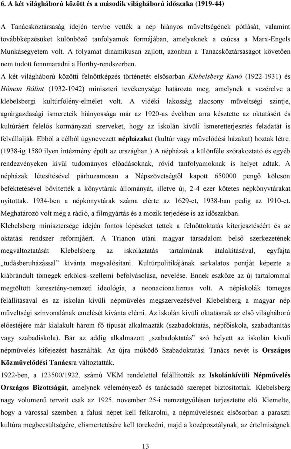 A két világháború közötti felnőttképzés történetét elsősorban Klebelsberg Kunó (1922-1931) és Hóman Bálint (1932-1942) miniszteri tevékenysége határozta meg, amelynek a vezérelve a klebelsbergi