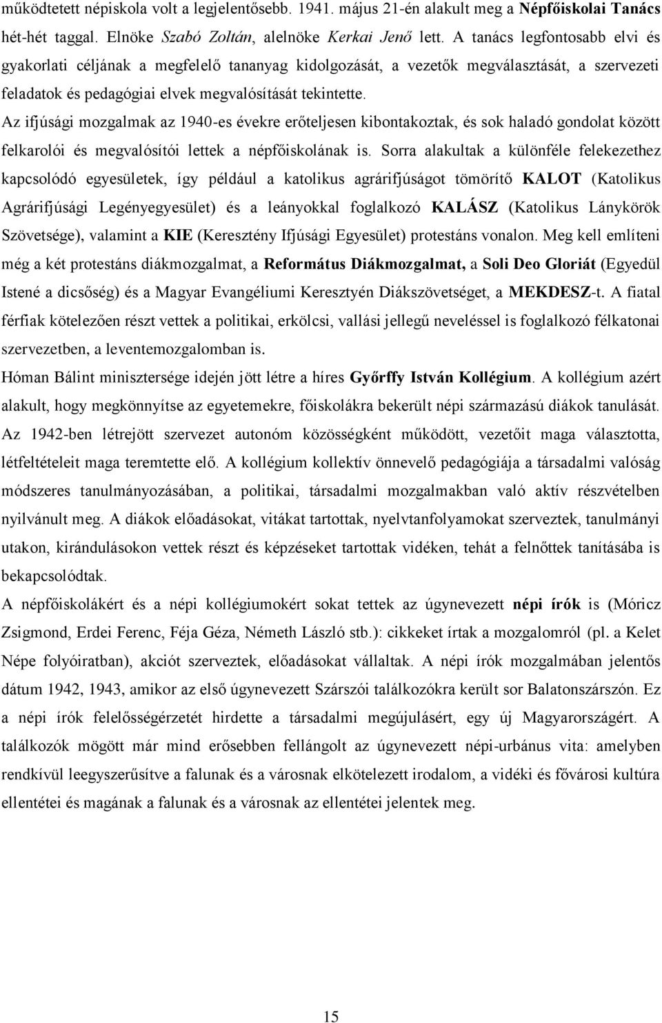 Az ifjúsági mozgalmak az 1940-es évekre erőteljesen kibontakoztak, és sok haladó gondolat között felkarolói és megvalósítói lettek a népfőiskolának is.