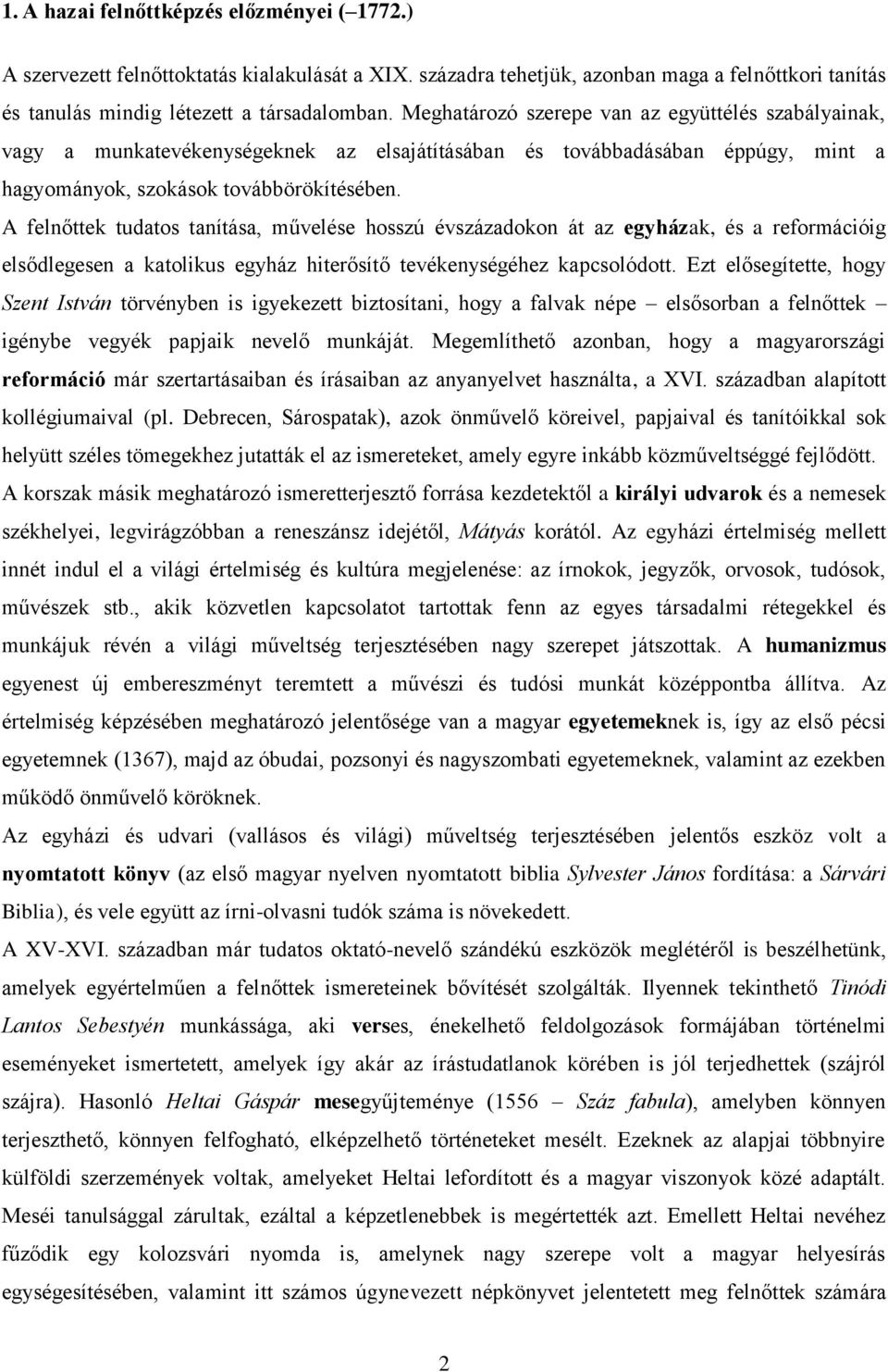 A felnőttek tudatos tanítása, művelése hosszú évszázadokon át az egyházak, és a reformációig elsődlegesen a katolikus egyház hiterősítő tevékenységéhez kapcsolódott.