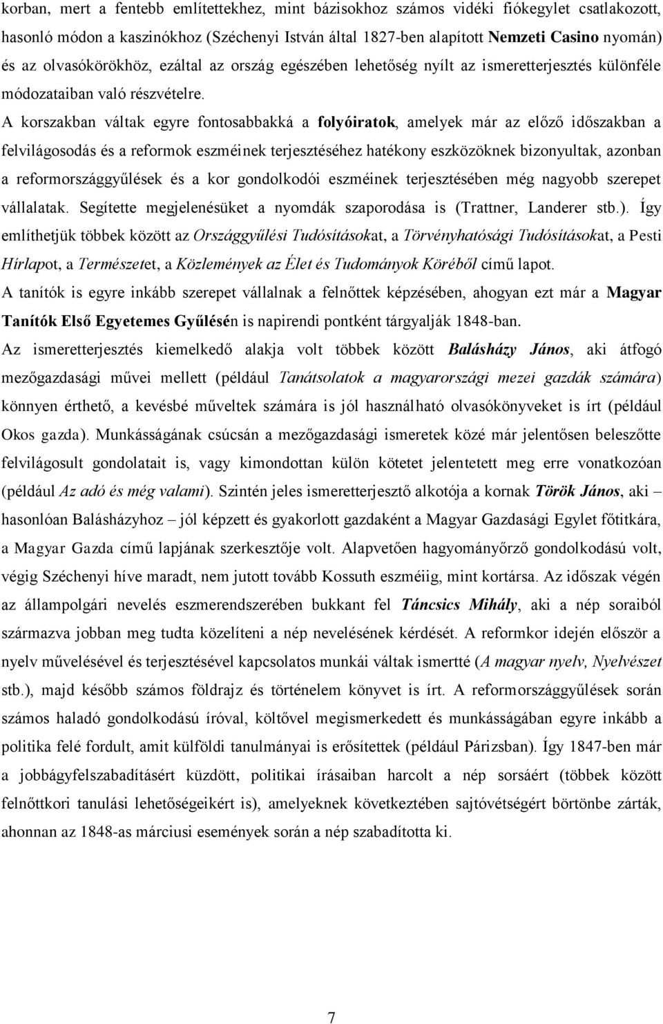 A korszakban váltak egyre fontosabbakká a folyóiratok, amelyek már az előző időszakban a felvilágosodás és a reformok eszméinek terjesztéséhez hatékony eszközöknek bizonyultak, azonban a