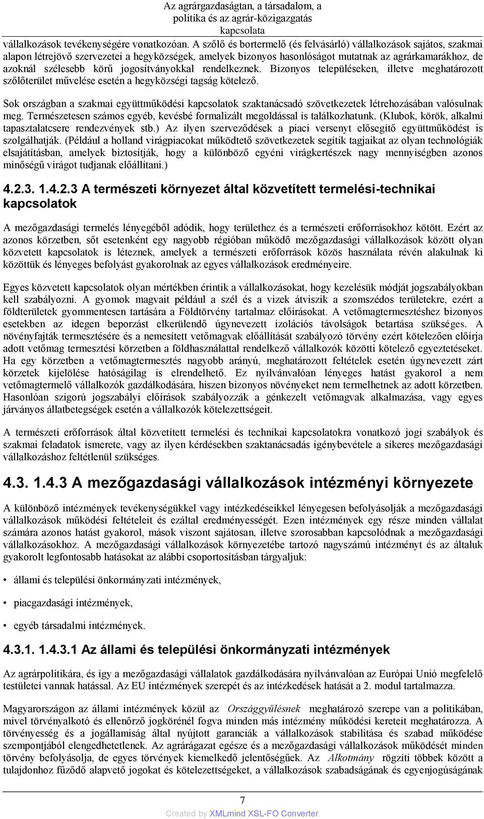 jogosítványokkal rendelkeznek. Bizonyos településeken, illetve meghatározott szőlőterület művelése esetén a hegyközségi tagság kötelező.