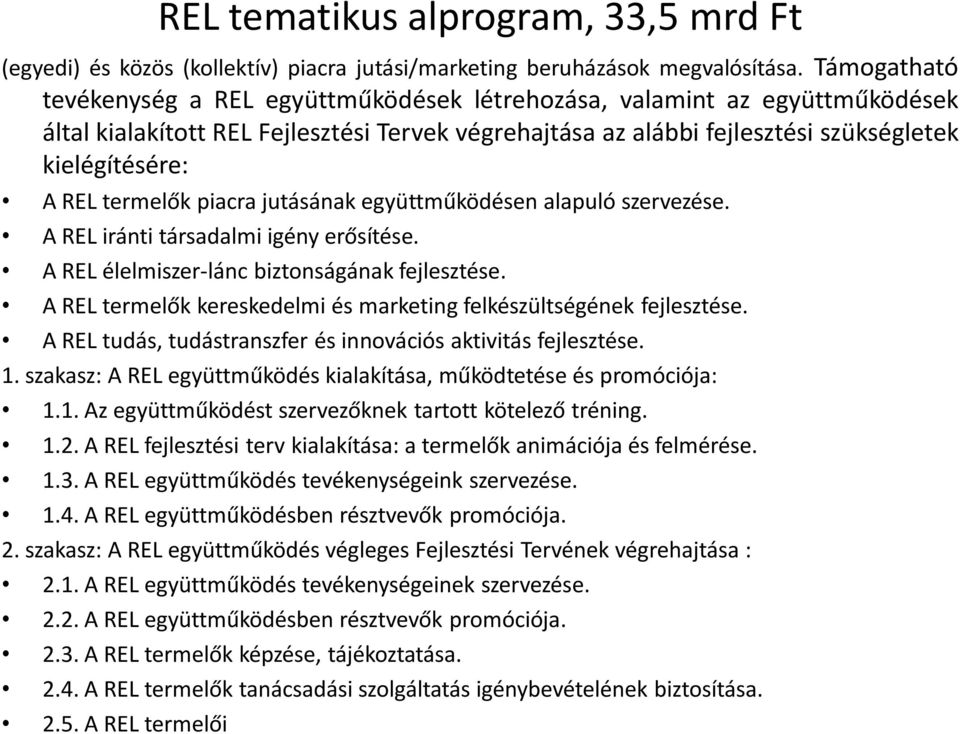 termelők piacra jutásának együttműködésen alapuló szervezése. A REL iránti társadalmi igény erősítése. A REL élelmiszer-lánc biztonságának fejlesztése.