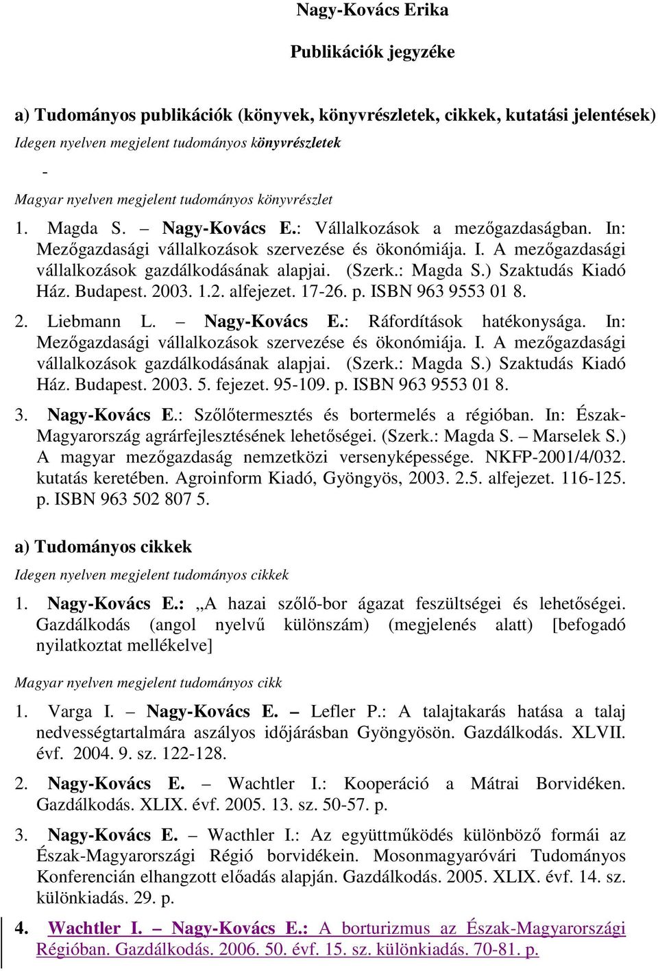 (Szerk.: Magda S.) Szaktudás Kiadó Ház. Budapest. 2003. 1.2. alfejezet. 17-26. p. ISBN 963 9553 01 8. 2. Liebmann L. Nagy-Kovács E.: Ráfordítások hatékonysága.