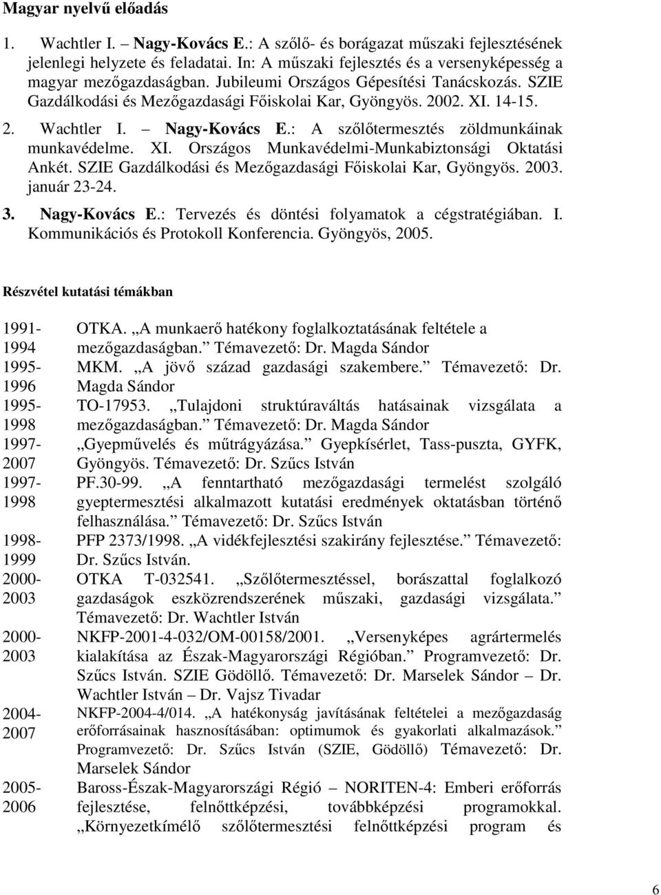 Nagy-Kovács E.: A szőlőtermesztés zöldmunkáinak munkavédelme. XI. Országos Munkavédelmi-Munkabiztonsági Oktatási Ankét. SZIE Gazdálkodási és Mezőgazdasági Főiskolai Kar, Gyöngyös. 2003. január 23-24.