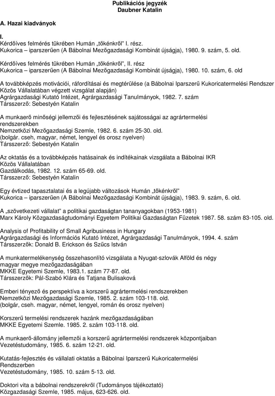 old A továbbképzés motivációi, ráfordításai és megtérülése (a Bábolnai Iparszerő Kukoricatermelési Rendszer Közös Vállalatában végzett vizsgálat alapján) Agrárgazdasági Kutató Intézet, Agrárgazdasági