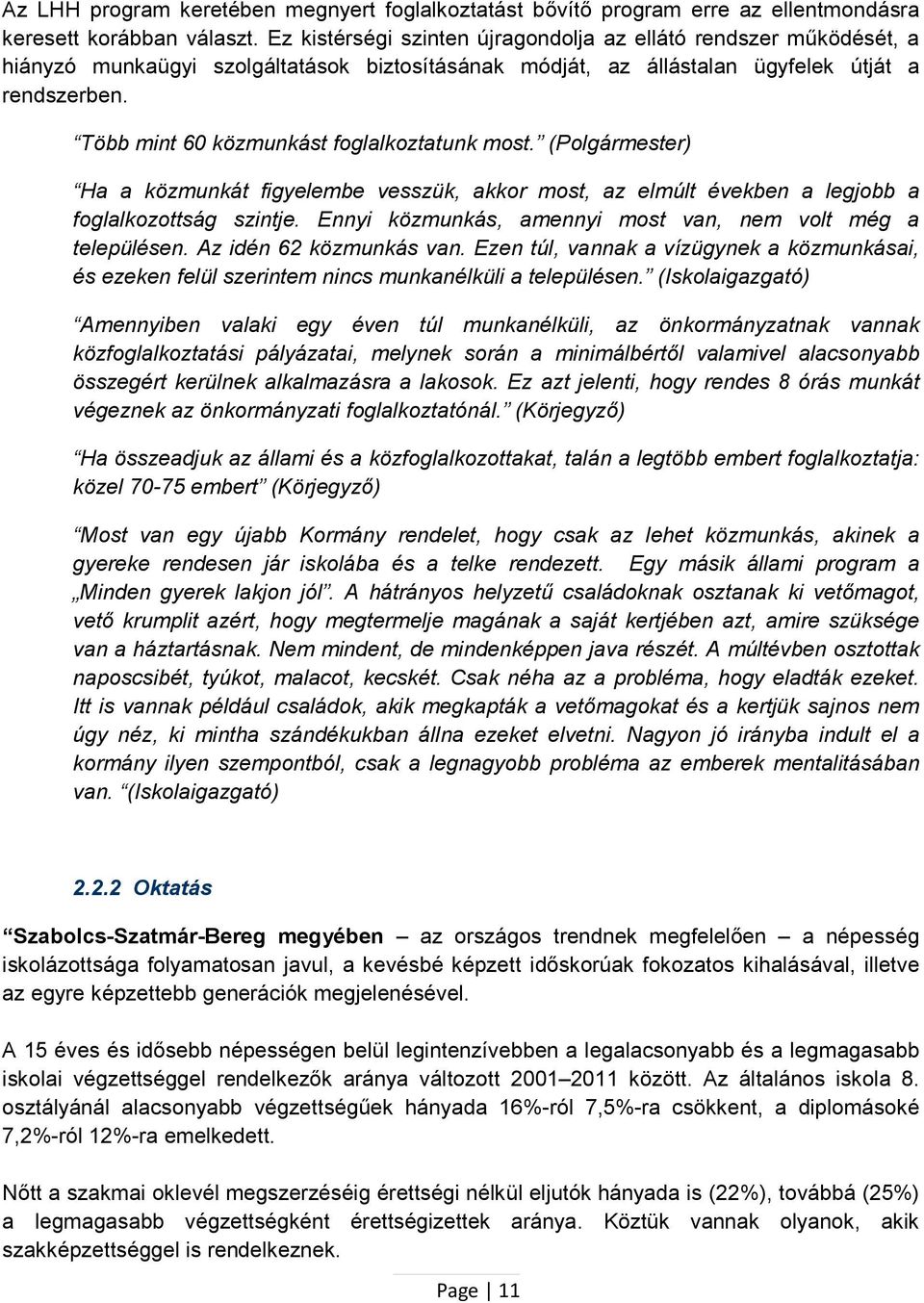 Több mint 60 közmunkást foglalkoztatunk most. (Polgármester) Ha a közmunkát figyelembe vesszük, akkor most, az elmúlt években a legjobb a foglalkozottság szintje.