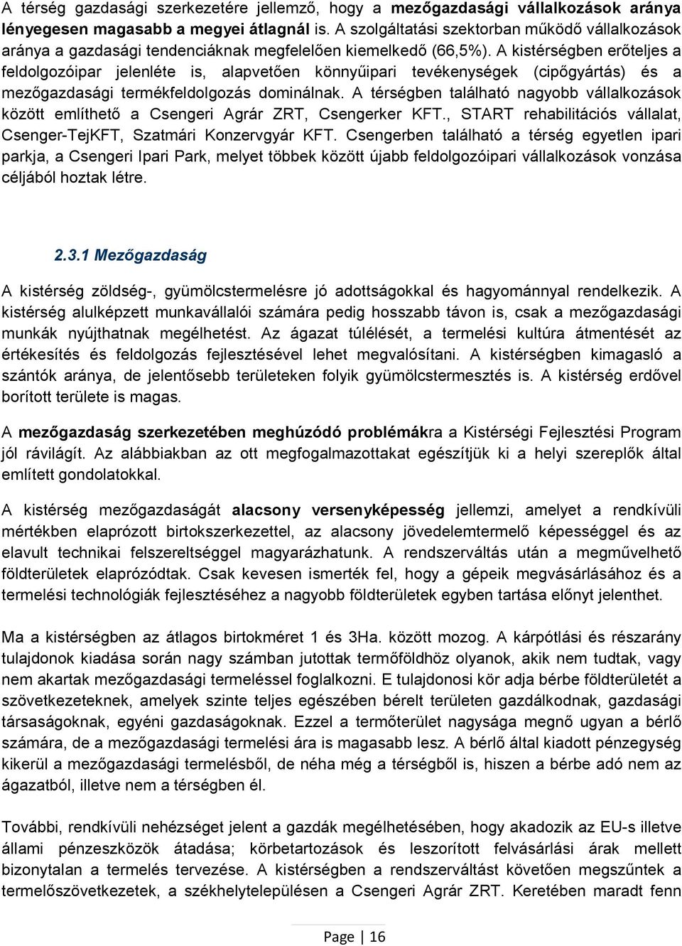 A kistérségben erőteljes a feldolgozóipar jelenléte is, alapvetően könnyűipari tevékenységek (cipőgyártás) és a mezőgazdasági termékfeldolgozás dominálnak.