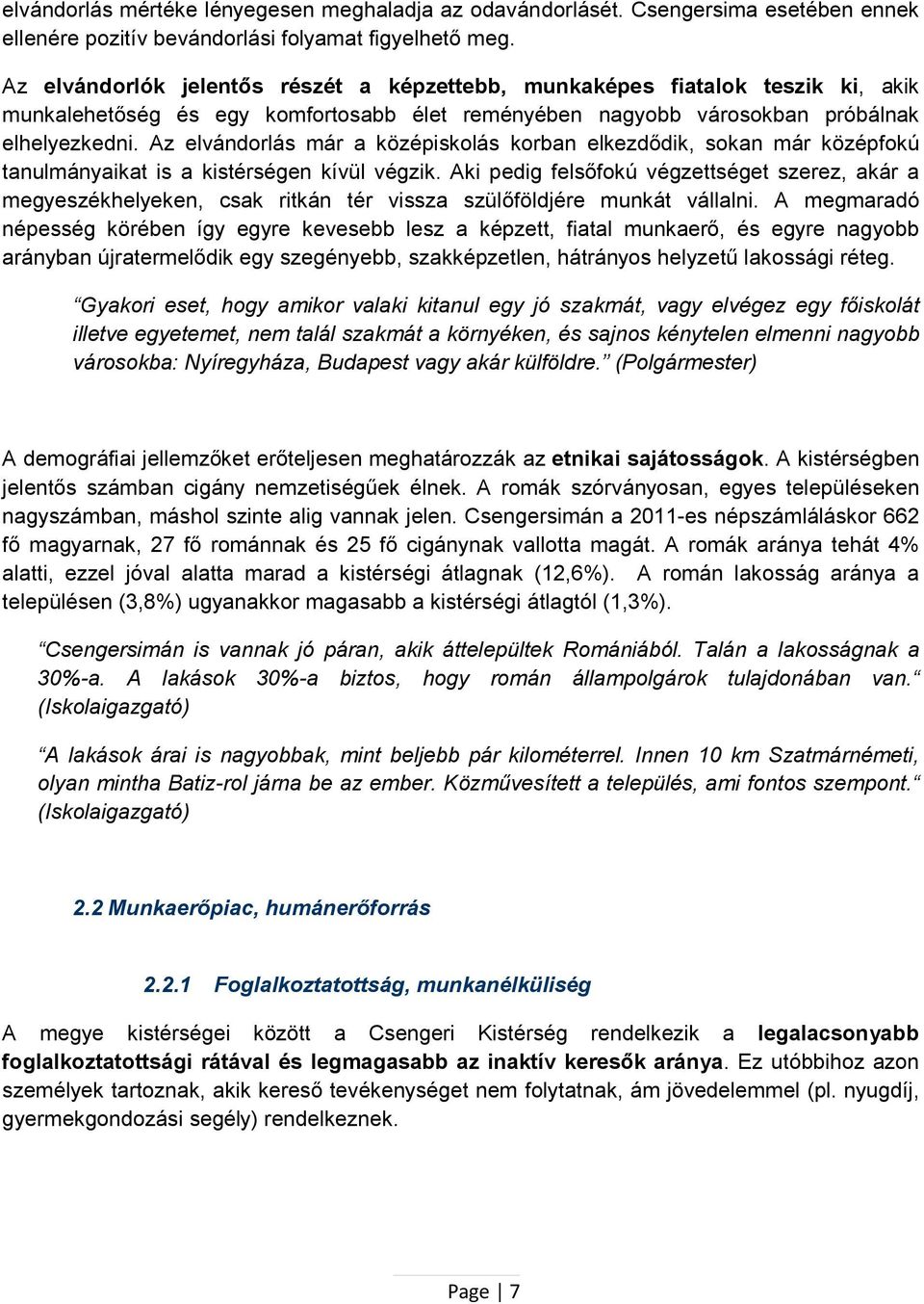 Az elvándorlás már a középiskolás korban elkezdődik, sokan már középfokú tanulmányaikat is a kistérségen kívül végzik.