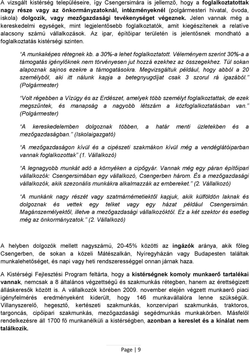 Az ipar, építőipar területén is jelentősnek mondható a foglalkoztatás kistérségi szinten. A munkaképes rétegnek kb. a 30%-a lehet foglalkoztatott.