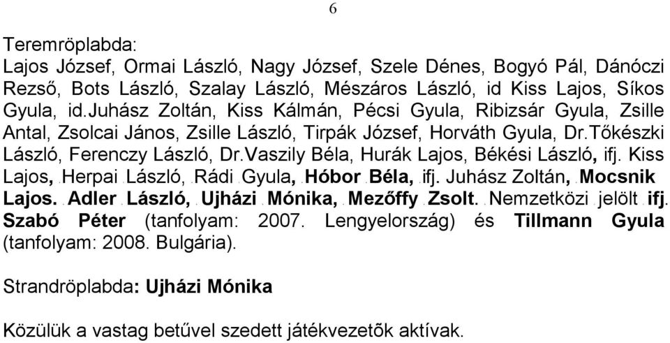 Vaszily Béla, Hurák Lajos, Békési László, ifj. Kiss Lajos, éherpai ılászló, érádi ıgyula, éhóbor ébéla, éifj. Juhász Zoltán, émocsnik Lajos.