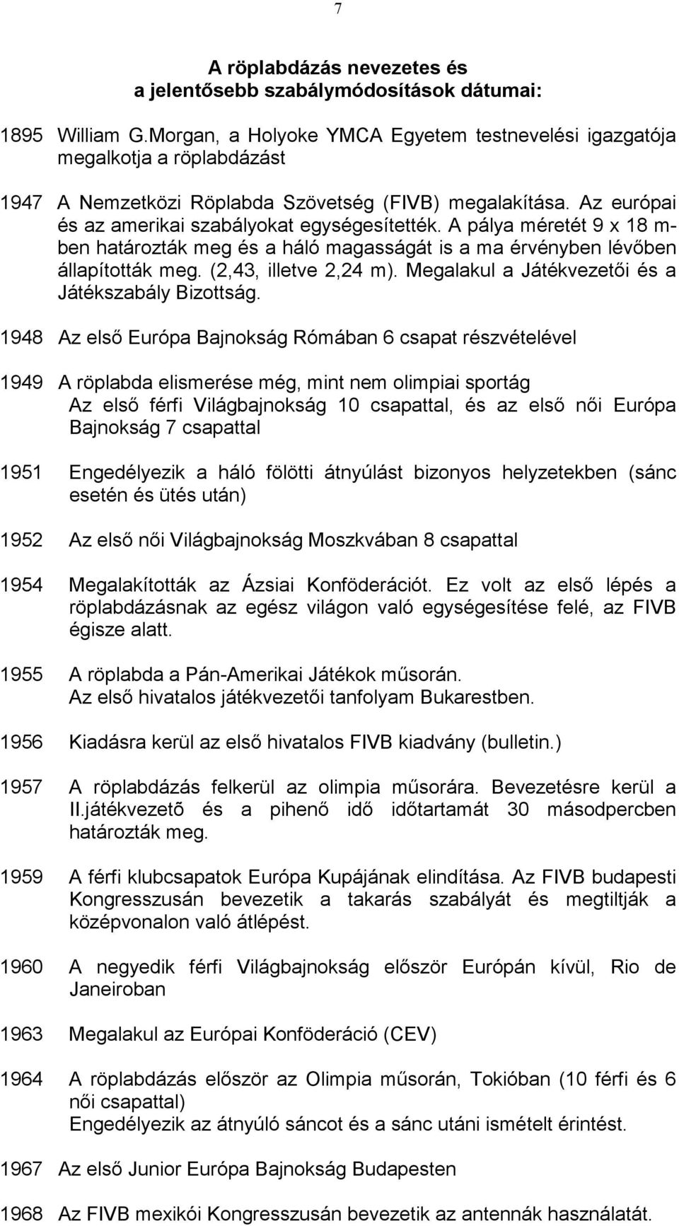 A pálya méretét 9 x 18 m- ben határozták meg és a háló magasságát is a ma érvényben lévıben állapították meg. (2,43, illetve 2,24 m). Megalakul a Játékvezetıi és a Játékszabály Bizottság.