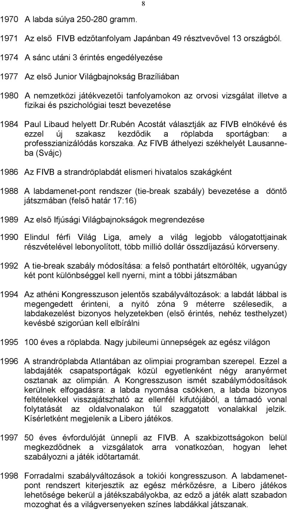 bevezetése 1984 Paul Libaud helyett Dr.Rubén Acostát választják az FIVB elnökévé és ezzel új szakasz kezdıdik a röplabda sportágban: a professzianizálódás korszaka.